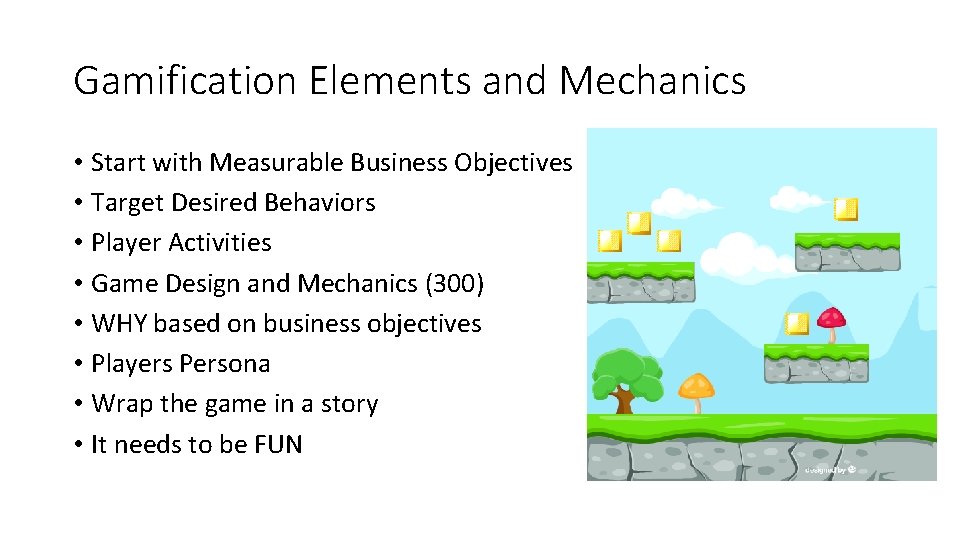 Gamification Elements and Mechanics • Start with Measurable Business Objectives • Target Desired Behaviors