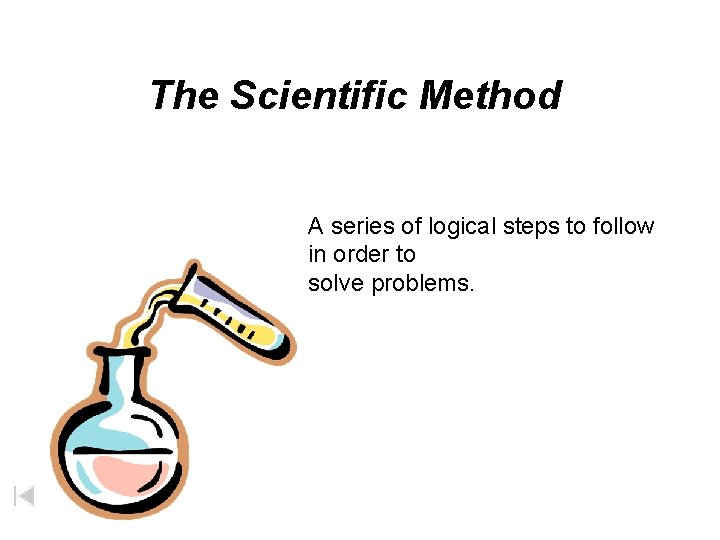 The Scientific Method A series of logical steps to follow in order to solve