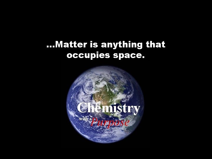 …Matter is anything that occupies space. Chemistry Purpose with a 