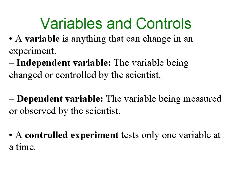 Variables and Controls • A variable is anything that can change in an experiment.