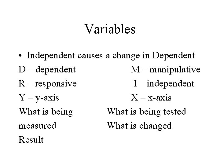 Variables • Independent causes a change in Dependent D – dependent M – manipulative