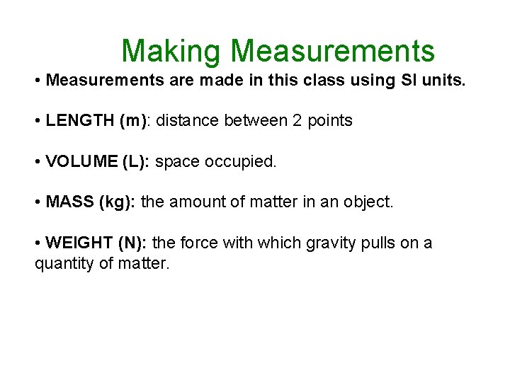 Making Measurements • Measurements are made in this class using SI units. • LENGTH