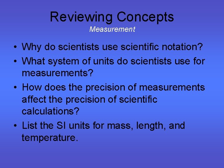Reviewing Concepts Measurement • Why do scientists use scientific notation? • What system of