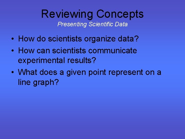 Reviewing Concepts Presenting Scientific Data • How do scientists organize data? • How can