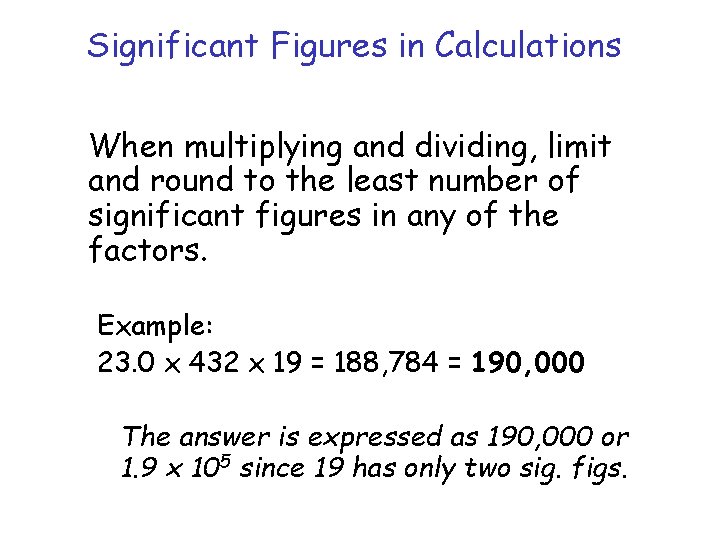 Significant Figures in Calculations When multiplying and dividing, limit and round to the least