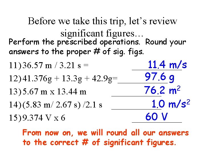 Before we take this trip, let’s review significant figures… Perform the prescribed operations. Round