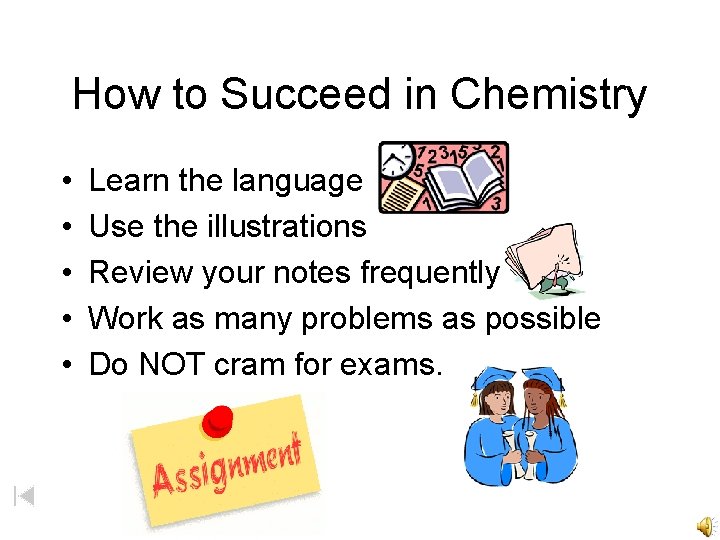 How to Succeed in Chemistry • • • Learn the language Use the illustrations