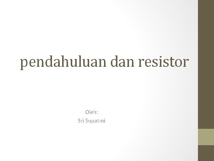 pendahuluan dan resistor Oleh: Sri Supatmi 