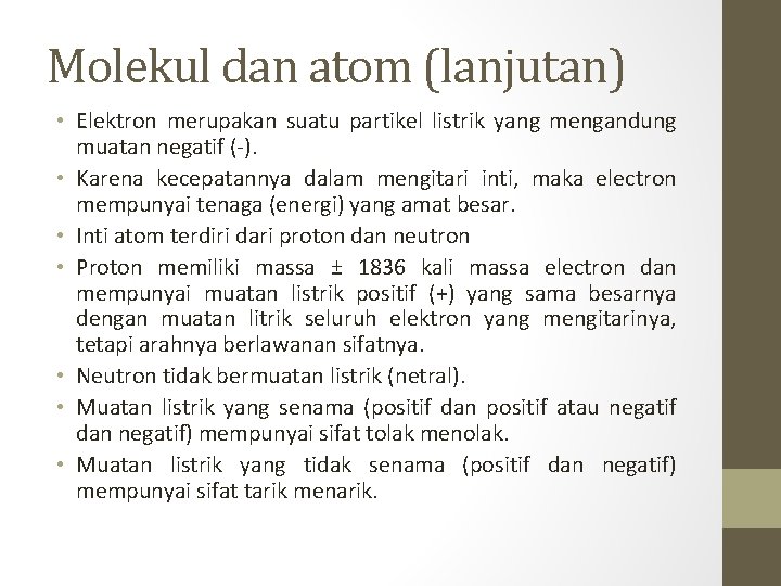 Molekul dan atom (lanjutan) • Elektron merupakan suatu partikel listrik yang mengandung muatan negatif