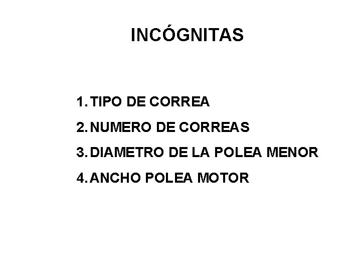 INCÓGNITAS 1. TIPO DE CORREA 2. NUMERO DE CORREAS 3. DIAMETRO DE LA POLEA