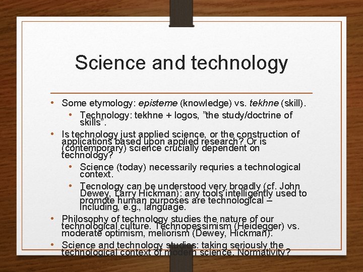 Science and technology • Some etymology: episteme (knowledge) vs. tekhne (skill). • Technology: tekhne