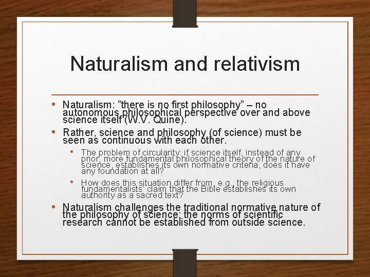 Naturalism and relativism • Naturalism: ”there is no first philosophy” – no autonomous philosophical