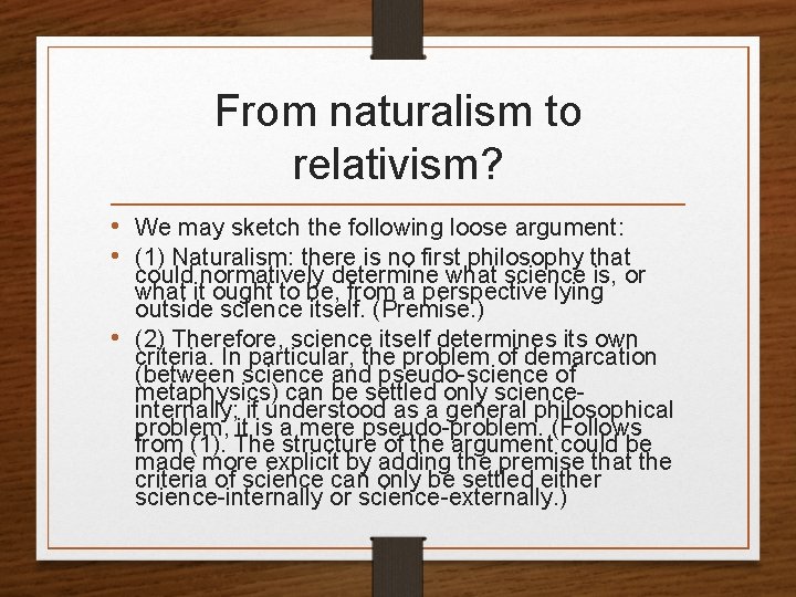 From naturalism to relativism? • We may sketch the following loose argument: • (1)