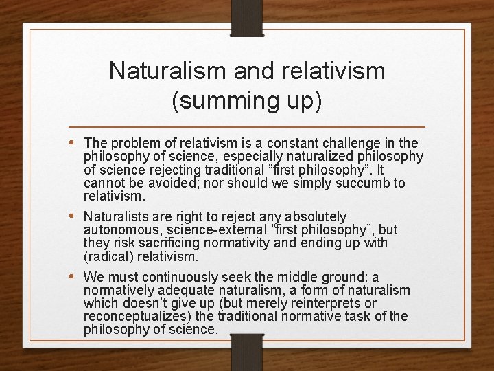 Naturalism and relativism (summing up) • The problem of relativism is a constant challenge