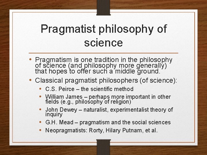 Pragmatist philosophy of science • Pragmatism is one tradition in the philosophy of science