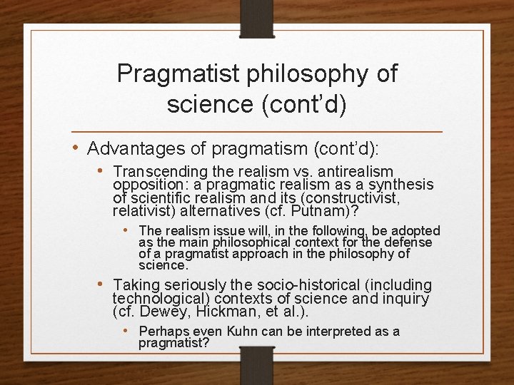 Pragmatist philosophy of science (cont’d) • Advantages of pragmatism (cont’d): • Transcending the realism