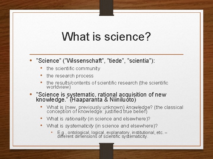 What is science? • ”Science” (”Wissenschaft”, ”tiede”, ”scientia”): • the scientific community • the