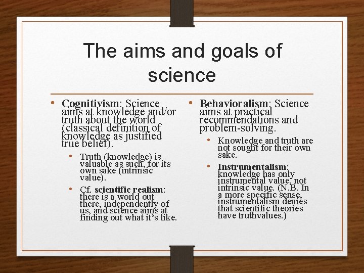 The aims and goals of science • Cognitivism: Science aims at knowledge and/or truth