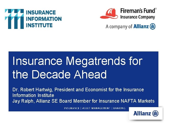 Insurance Megatrends for the Decade Ahead Dr. Robert Hartwig, President and Economist for the