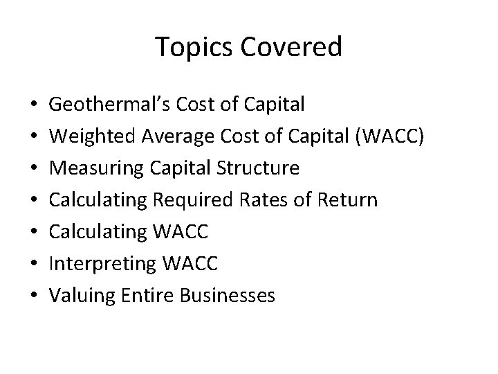 Topics Covered • • Geothermal’s Cost of Capital Weighted Average Cost of Capital (WACC)