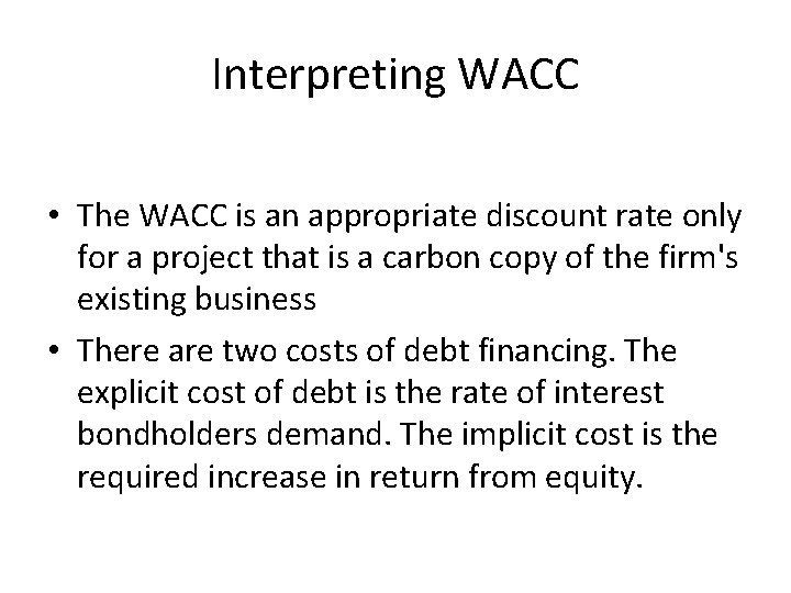 Interpreting WACC • The WACC is an appropriate discount rate only for a project