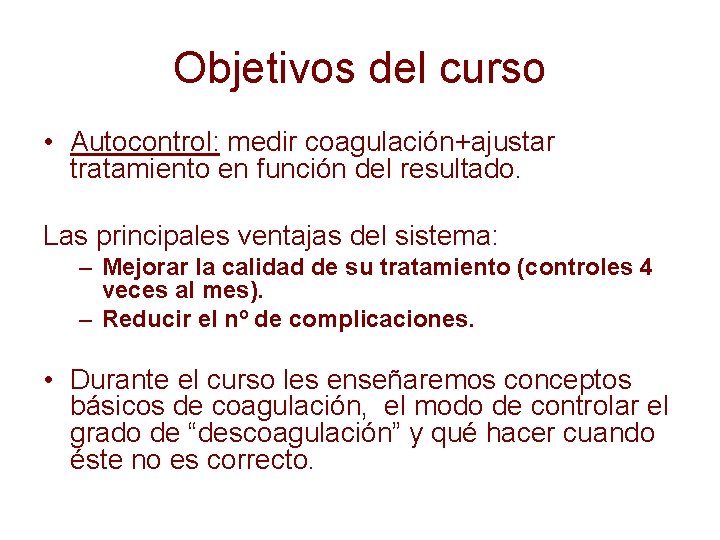 Objetivos del curso • Autocontrol: medir coagulación+ajustar tratamiento en función del resultado. Las principales