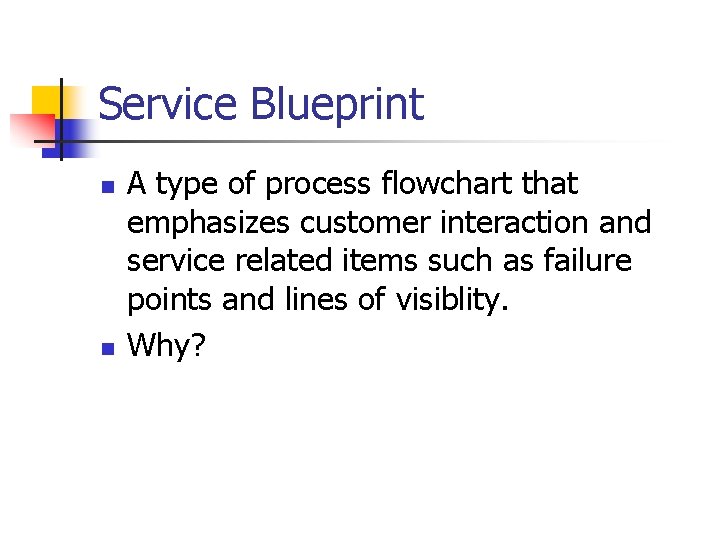 Service Blueprint n n A type of process flowchart that emphasizes customer interaction and