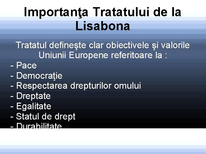 Importanţa Tratatului de la Lisabona Tratatul defineşte clar obiectivele şi valorile Uniunii Europene referitoare