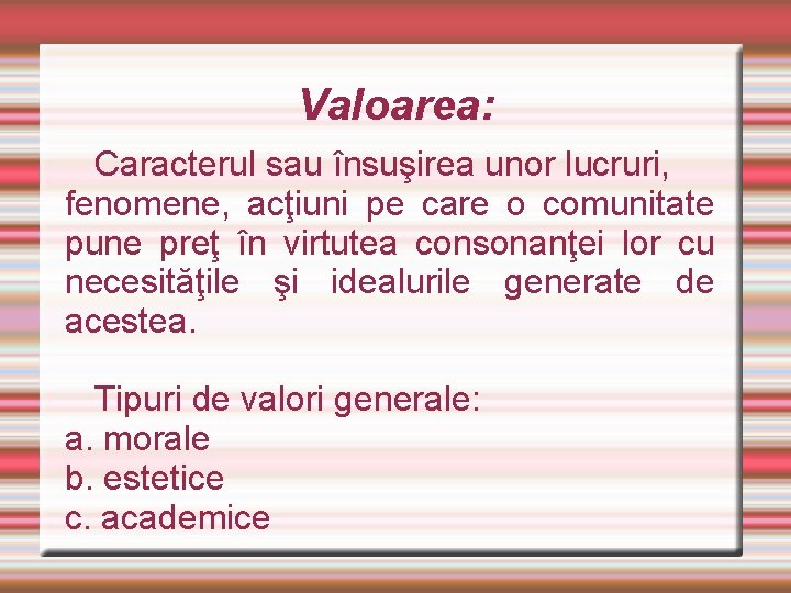 Valoarea: Caracterul sau însuşirea unor lucruri, fenomene, acţiuni pe care o comunitate pune preţ