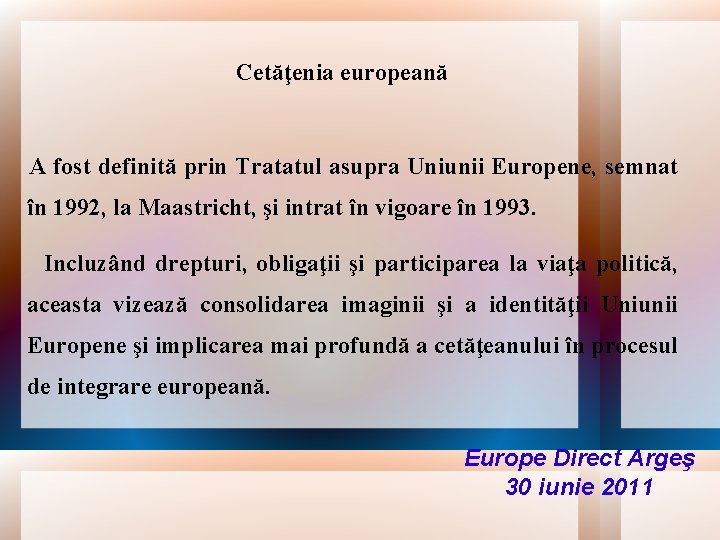 Cetăţenia europeană A fost definită prin Tratatul asupra Uniunii Europene, semnat în 1992, la