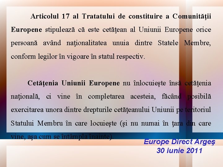 Articolul 17 al Tratatului de constituire a Comunităţii Europene stipulează că este cetăţean al