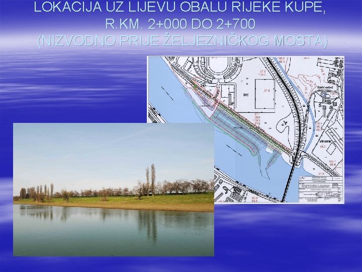 LOKACIJA UZ LIJEVU OBALU RIJEKE KUPE, R. KM. 2+000 DO 2+700 (NIZVODNO PRIJE ŽELJEZNIČKOG