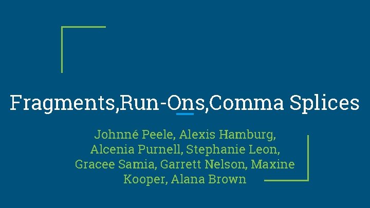 Fragments, Run-Ons, Comma Splices Johnné Peele, Alexis Hamburg, Alcenia Purnell, Stephanie Leon, Gracee Samia,