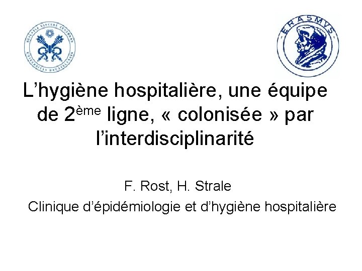 L’hygiène hospitalière, une équipe de 2ème ligne, « colonisée » par l’interdisciplinarité F. Rost, L’hygiène hospitalière, une équipe de 2ème ligne, « colonisée » par l’interdisciplinarité F. Rost,