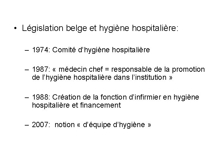 • Législation belge et hygiène hospitalière: – 1974: Comité d’hygiène hospitalière – 1987: • Législation belge et hygiène hospitalière: – 1974: Comité d’hygiène hospitalière – 1987: