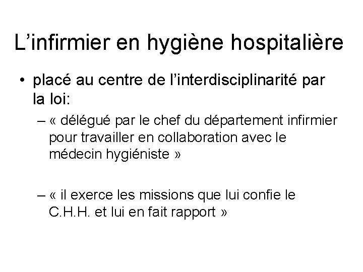 L’infirmier en hygiène hospitalière • placé au centre de l’interdisciplinarité par la loi: – L’infirmier en hygiène hospitalière • placé au centre de l’interdisciplinarité par la loi: –