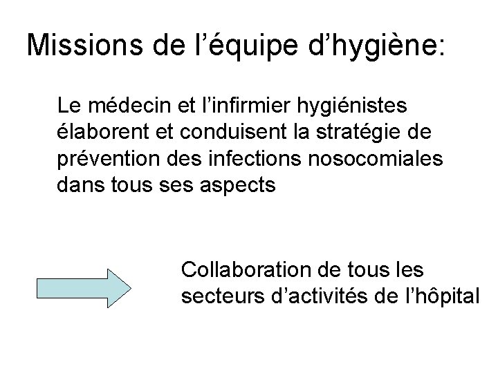 Missions de l’équipe d’hygiène: Le médecin et l’infirmier hygiénistes élaborent et conduisent la stratégie Missions de l’équipe d’hygiène: Le médecin et l’infirmier hygiénistes élaborent et conduisent la stratégie