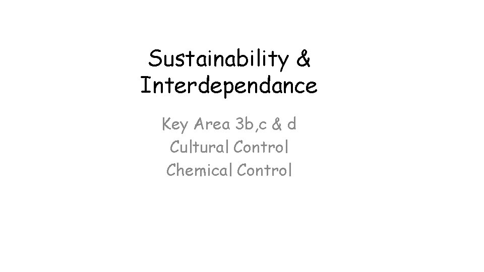 Sustainability & Interdependance Key Area 3 b, c & d Cultural Control Chemical Control