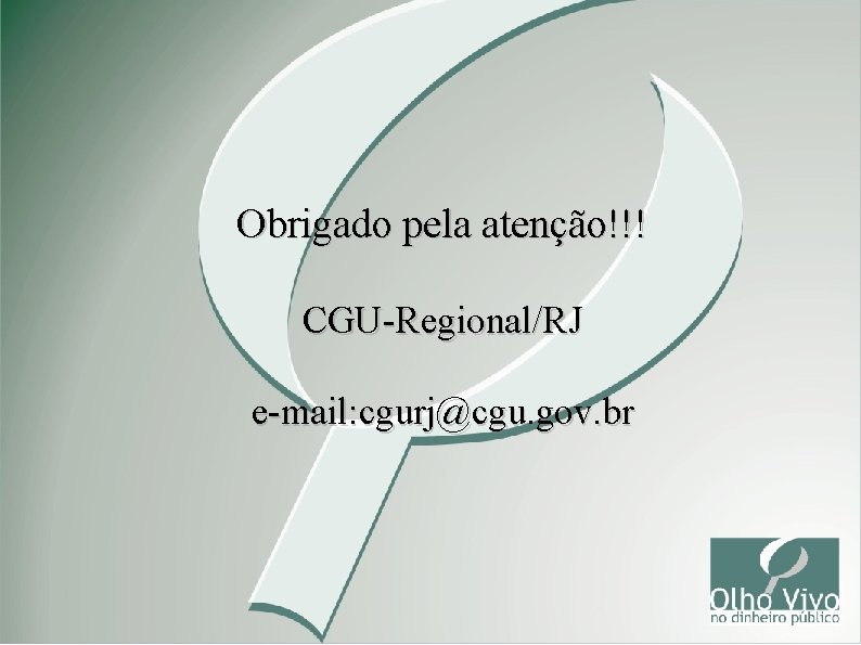 Obrigado pela atenção!!! CGU-Regional/RJ e-mail: cgurj@cgu. gov. br 