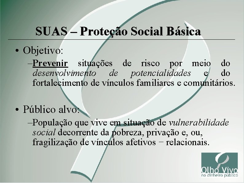 SUAS – Proteção Social Básica • Objetivo: – Prevenir situações de risco por meio