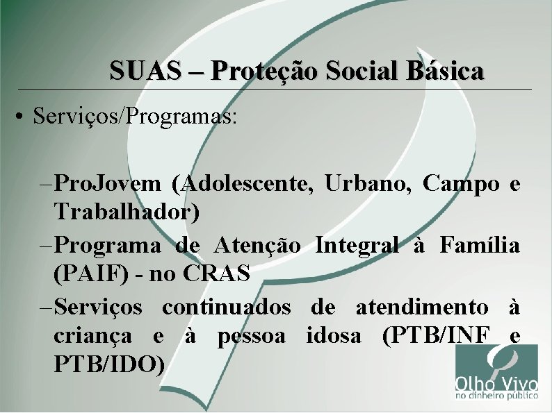 SUAS – Proteção Social Básica • Serviços/Programas: – Pro. Jovem (Adolescente, Urbano, Campo e