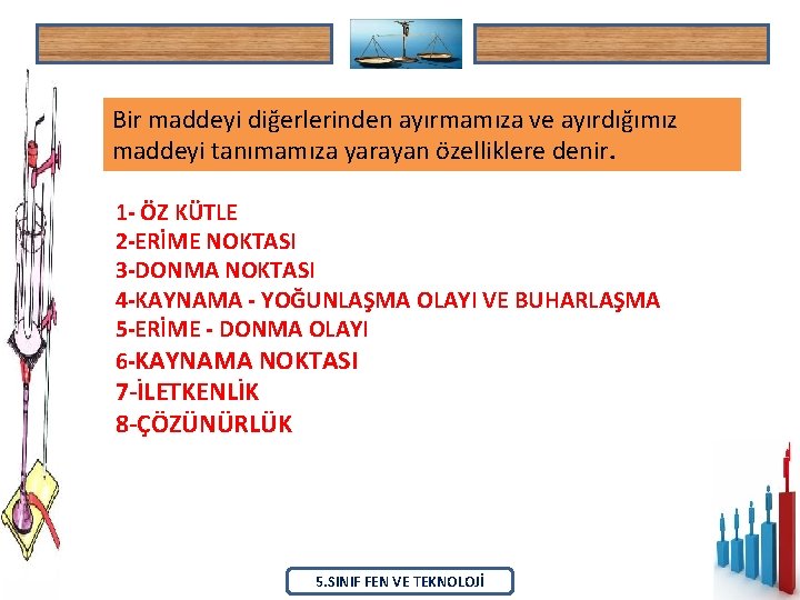 Bir maddeyi diğerlerinden ayırmamıza ve ayırdığımız maddeyi tanımamıza yarayan özelliklere denir. 1 - ÖZ