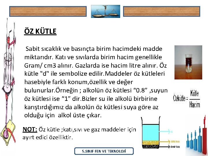 ÖZ KÜTLE Sabit sıcaklık ve basınçta birim hacimdeki madde miktarıdır. Katı ve sıvılarda birim