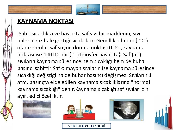 KAYNAMA NOKTASI Sabit sıcaklıkta ve basınçta saf sıvı bir maddenin, sıvı halden gaz hale