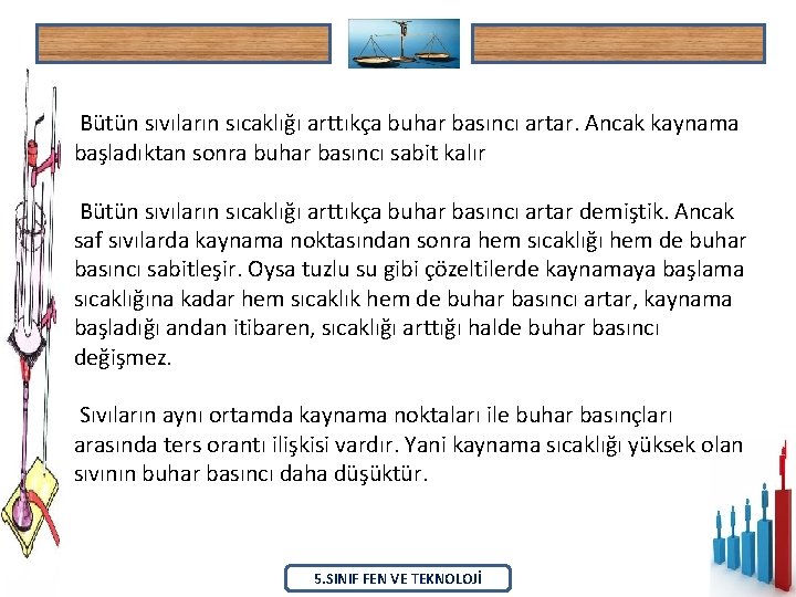 Bütün sıvıların sıcaklığı arttıkça buhar basıncı artar. Ancak kaynama başladıktan sonra buhar basıncı sabit