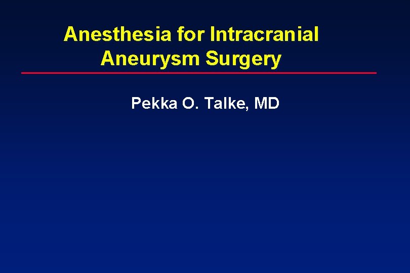 Anesthesia for Intracranial Aneurysm Surgery Pekka O. Talke, MD 