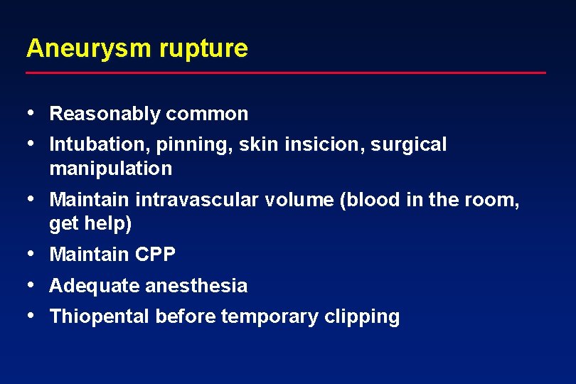 Aneurysm rupture • Reasonably common • Intubation, pinning, skin insicion, surgical manipulation • Maintain
