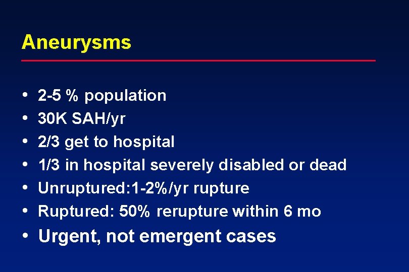 Aneurysms • • • 2 -5 % population 30 K SAH/yr 2/3 get to