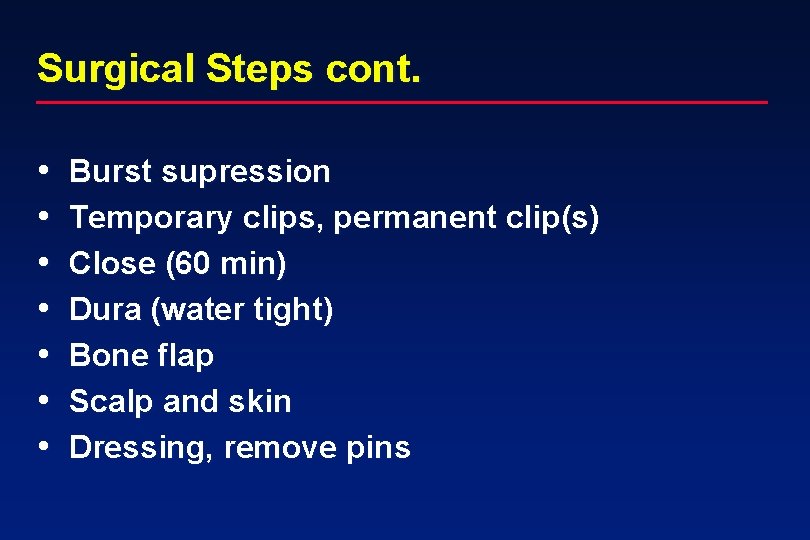 Surgical Steps cont. • • Burst supression Temporary clips, permanent clip(s) Close (60 min)