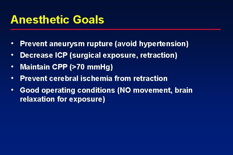 Anesthetic Goals • • • Prevent aneurysm rupture (avoid hypertension) Decrease ICP (surgical exposure,